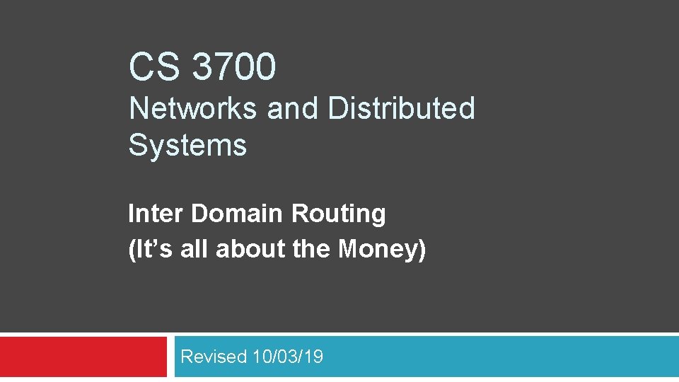 CS 3700 Networks and Distributed Systems Inter Domain Routing (It’s all about the Money)