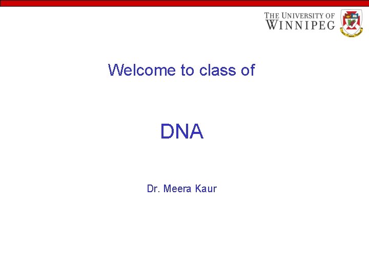 Welcome to class of DNA Dr. Meera Kaur 