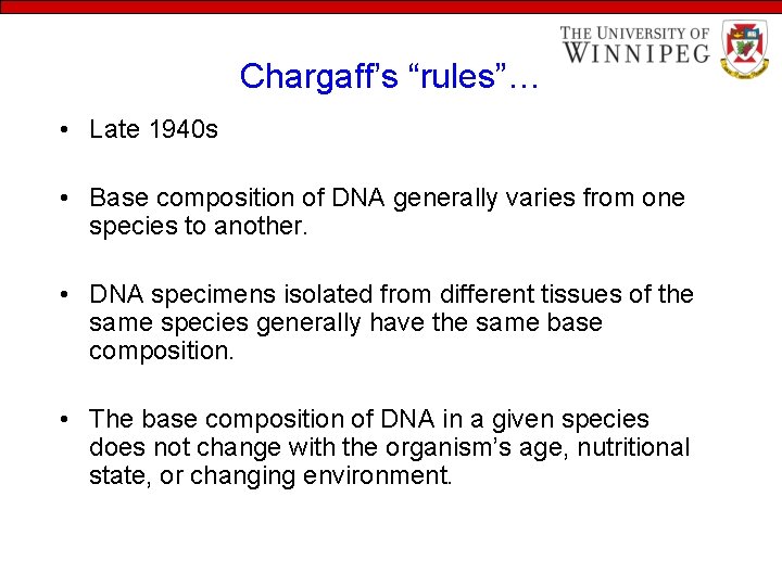 Chargaff’s “rules”… • Late 1940 s • Base composition of DNA generally varies from