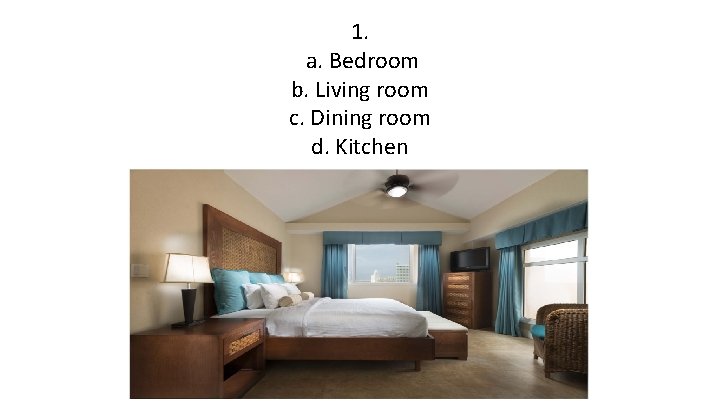 1. a. Bedroom b. Living room c. Dining room d. Kitchen 