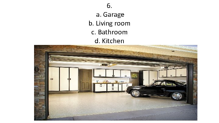 6. a. Garage b. Living room c. Bathroom d. Kitchen 