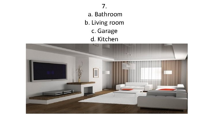 7. a. Bathroom b. Living room c. Garage d. Kitchen 