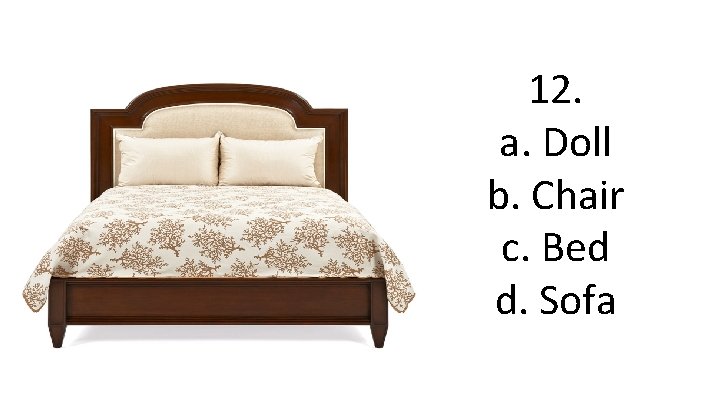 12. a. Doll b. Chair c. Bed d. Sofa 