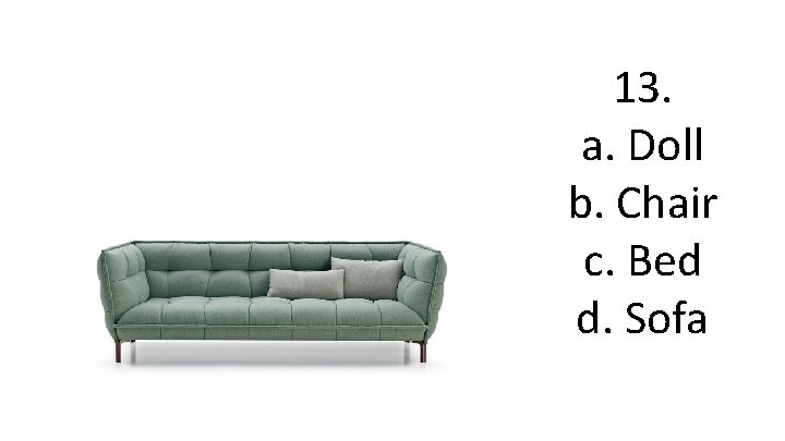 13. a. Doll b. Chair c. Bed d. Sofa 