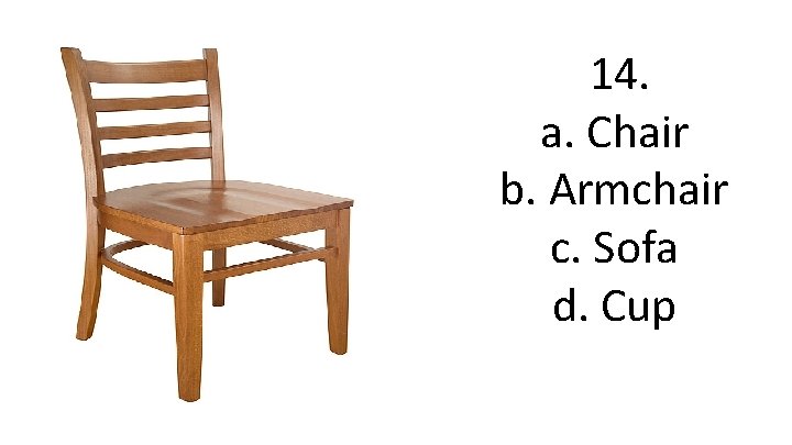 14. a. Chair b. Armchair c. Sofa d. Cup 