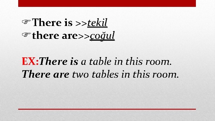 FThere is >>tekil Fthere are>>çoğul EX: There is a table in this room. There