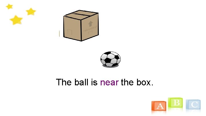 The ball is near the box. 