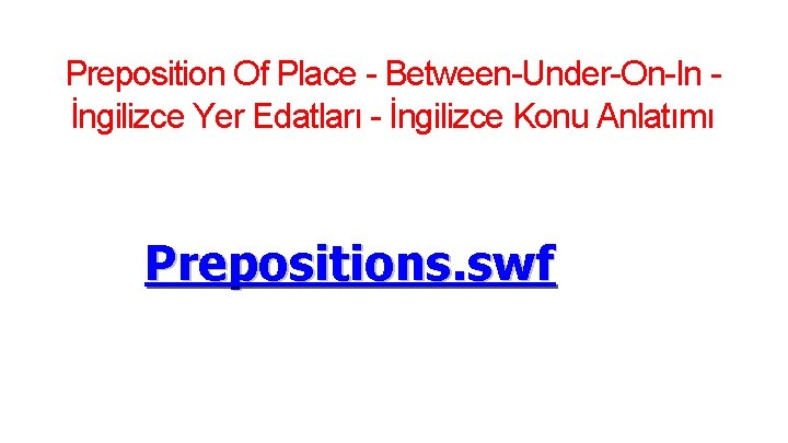 Preposition Of Place - Between-Under-On-In İngilizce Yer Edatları - İngilizce Konu Anlatımı Prepositions. swf