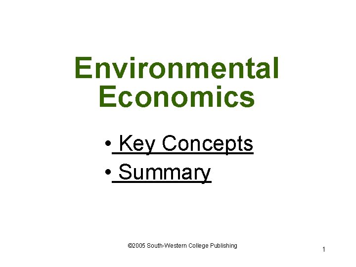 Environmental Economics • Key Concepts • Summary © 2005 South-Western College Publishing 1 