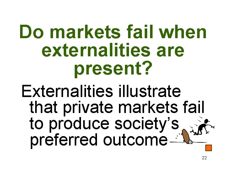 Do markets fail when externalities are present? Externalities illustrate that private markets fail to