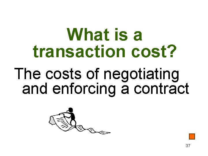 What is a transaction cost? The costs of negotiating and enforcing a contract 37