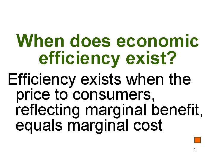 When does economic efficiency exist? Efficiency exists when the price to consumers, reflecting marginal