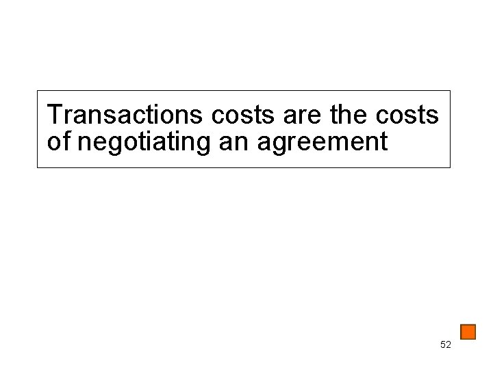 Transactions costs are the costs of negotiating an agreement 52 