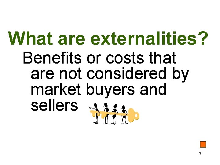 What are externalities? Benefits or costs that are not considered by market buyers and