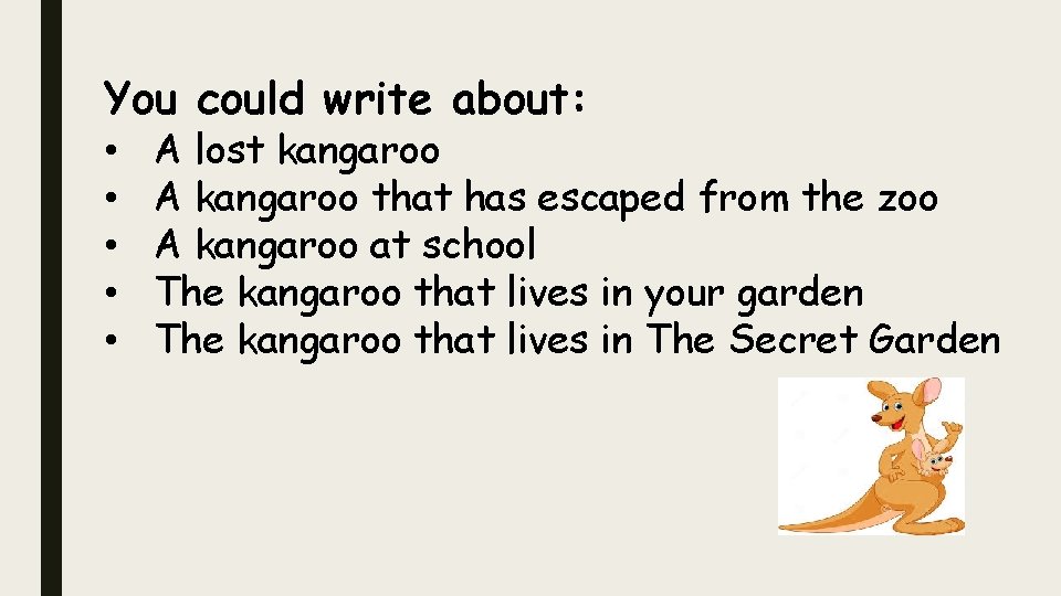 You could write about: • • • A lost kangaroo A kangaroo that has