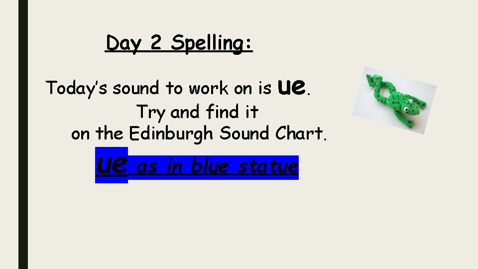 Day 2 Spelling: Today’s sound to work on is ue. Try and find it