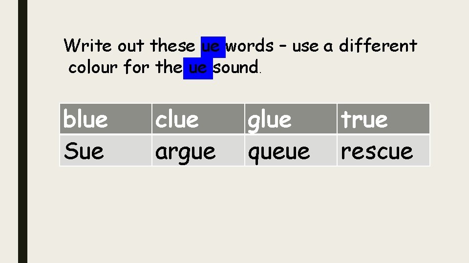 Write out these ue words – use a different colour for the ue sound.