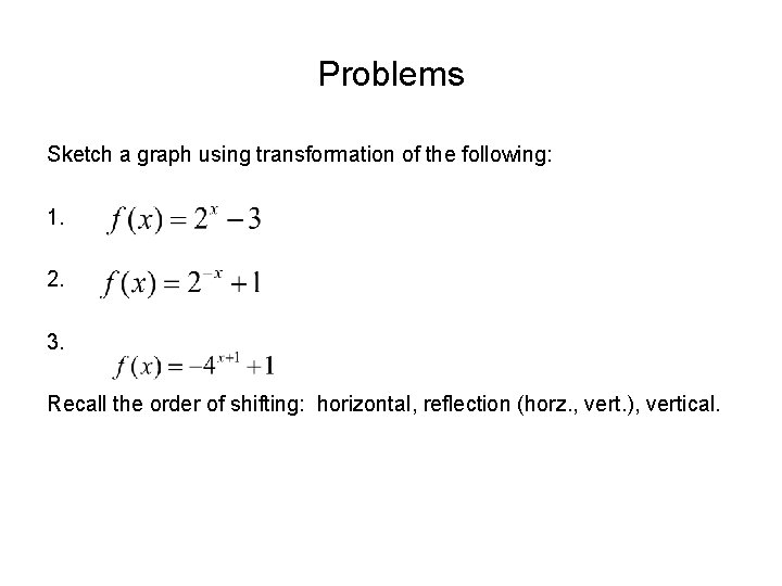 Problems Sketch a graph using transformation of the following: 1. 2. 3. Recall the