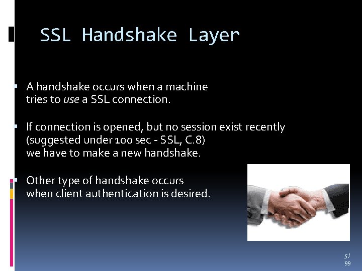 SSL Handshake Layer A handshake occurs when a machine tries to use a SSL