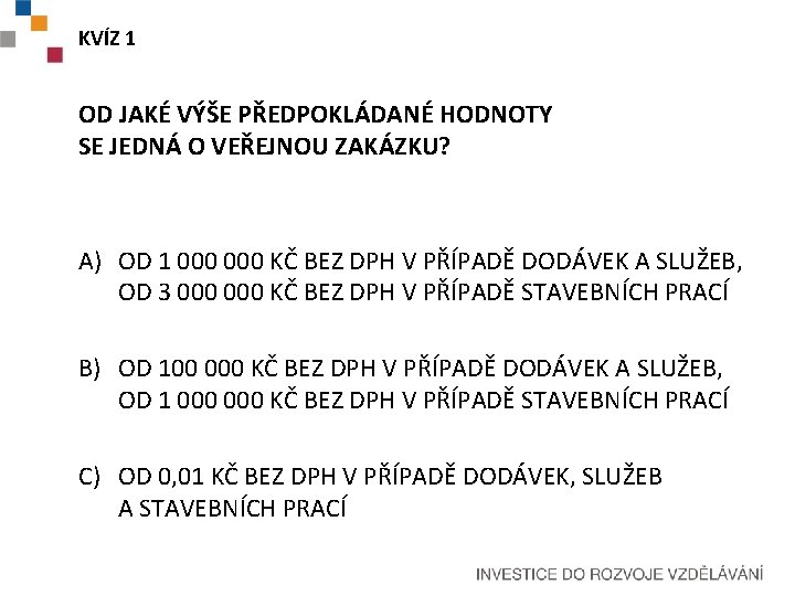 KVÍZ 1 OD JAKÉ VÝŠE PŘEDPOKLÁDANÉ HODNOTY SE JEDNÁ O VEŘEJNOU ZAKÁZKU? A) OD