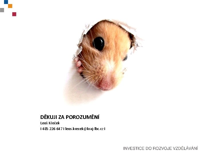DĚKUJI ZA POROZUMĚNÍ Leoš Křeček I 485 226 647 I leos. krecek@kraj-lbc. cz I
