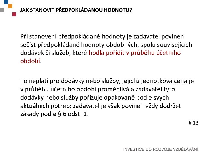 JAK STANOVIT PŘEDPOKLÁDANOU HODNOTU? Při stanovení předpokládané hodnoty je zadavatel povinen sečíst předpokládané hodnoty