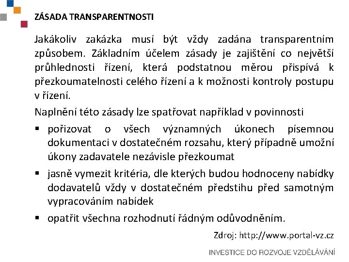 ZÁSADA TRANSPARENTNOSTI Jakákoliv zakázka musí být vždy zadána transparentním způsobem. Základním účelem zásady je