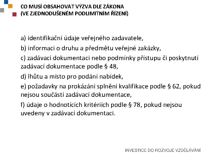 CO MUSÍ OBSAHOVAT VÝZVA DLE ZÁKONA (VE ZJEDNODUŠENÉM PODLIMITNÍM ŘÍZENÍ) a) identifikační údaje veřejného