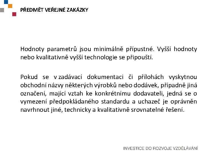 PŘEDMĚT VEŘEJNÉ ZAKÁZKY Hodnoty parametrů jsou minimálně přípustné. Vyšší hodnoty nebo kvalitativně vyšší technologie