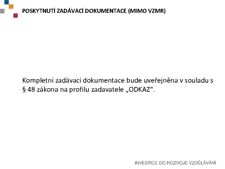 POSKYTNUTÍ ZADÁVACÍ DOKUMENTACE (MIMO VZMR) Kompletní zadávací dokumentace bude uveřejněna v souladu s §