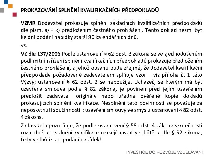 PROKAZOVÁNÍ SPLNĚNÍ KVALIFIKAČNÍCH PŘEDPOKLADŮ VZMR Dodavatel prokazuje splnění základních kvalifikačních předpokladů dle písm. a)