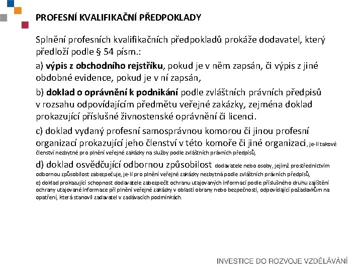 PROFESNÍ KVALIFIKAČNÍ PŘEDPOKLADY Splnění profesních kvalifikačních předpokladů prokáže dodavatel, který předloží podle § 54