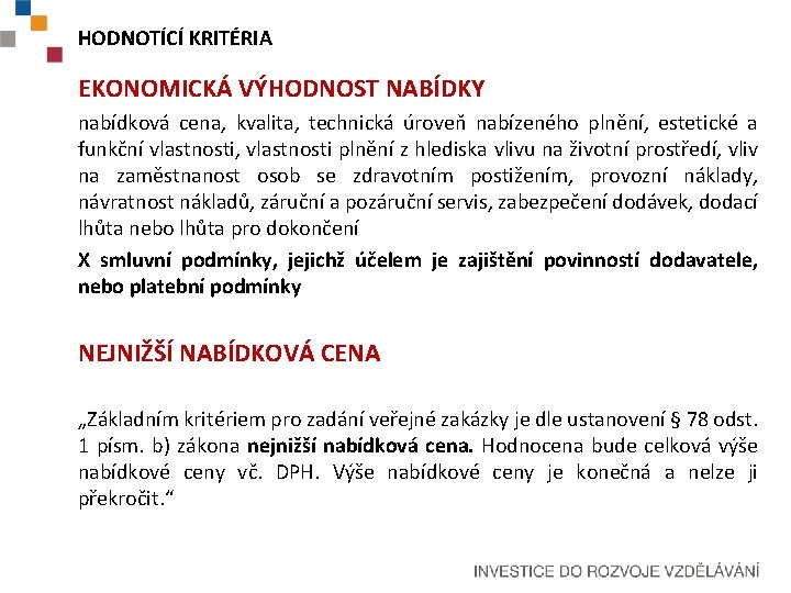 HODNOTÍCÍ KRITÉRIA EKONOMICKÁ VÝHODNOST NABÍDKY nabídková cena, kvalita, technická úroveň nabízeného plnění, estetické a