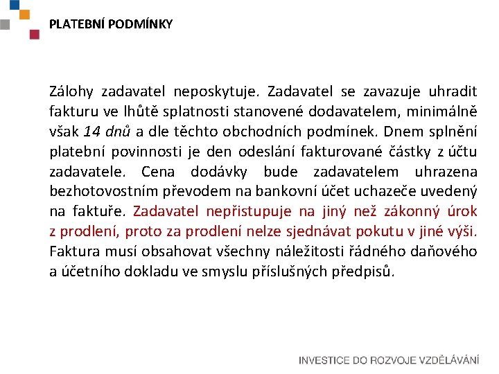 PLATEBNÍ PODMÍNKY Zálohy zadavatel neposkytuje. Zadavatel se zavazuje uhradit fakturu ve lhůtě splatnosti stanovené