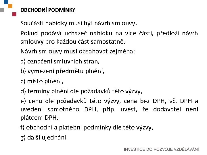 OBCHODNÍ PODMÍNKY Součástí nabídky musí být návrh smlouvy. Pokud podává uchazeč nabídku na více