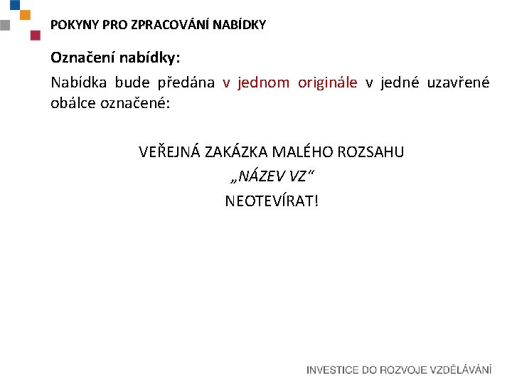 POKYNY PRO ZPRACOVÁNÍ NABÍDKY Označení nabídky: Nabídka bude předána v jednom originále v jedné