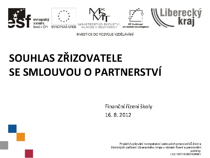 SOUHLAS ZŘIZOVATELE SE SMLOUVOU O PARTNERSTVÍ Finanční řízení školy 16. 8. 2012 Projekt Zvyšování