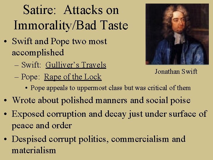Satire: Attacks on Immorality/Bad Taste • Swift and Pope two most accomplished – Swift: