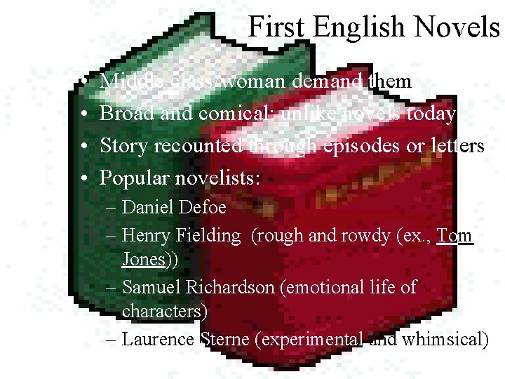 First English Novels • • Middle class/woman demand them Broad and comical; unlike novels