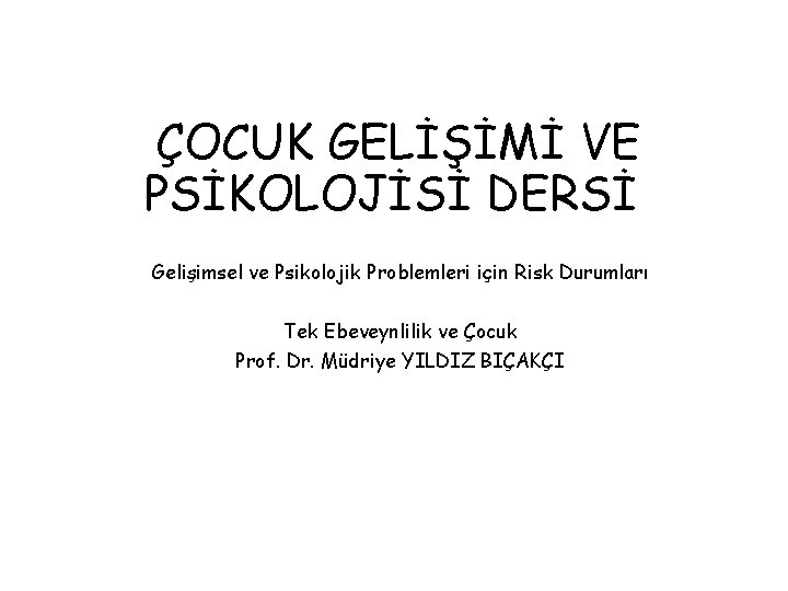 ÇOCUK GELİŞİMİ VE PSİKOLOJİSİ DERSİ Gelişimsel ve Psikolojik Problemleri için Risk Durumları Tek Ebeveynlilik