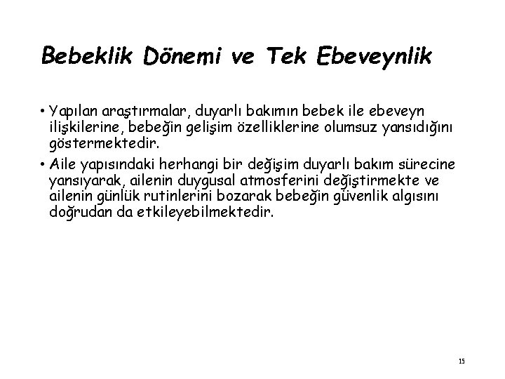 Bebeklik Dönemi ve Tek Ebeveynlik • Yapılan araştırmalar, duyarlı bakımın bebek ile ebeveyn ilişkilerine,