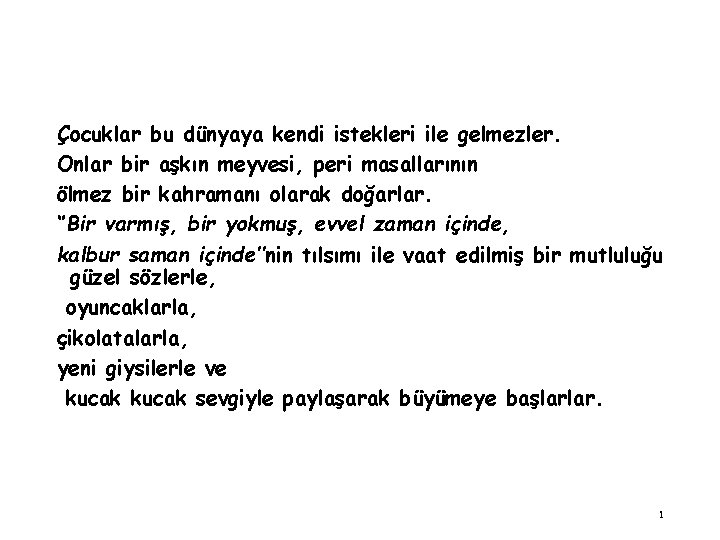 Çocuklar bu dünyaya kendi istekleri ile gelmezler. Onlar bir aşkın meyvesi, peri masallarının ölmez