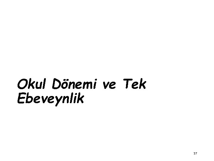 Okul Dönemi ve Tek Ebeveynlik 37 