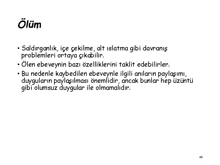 Ölüm • Saldırganlık, içe çekilme, alt ıslatma gibi davranış problemleri ortaya çıkabilir. • Ölen