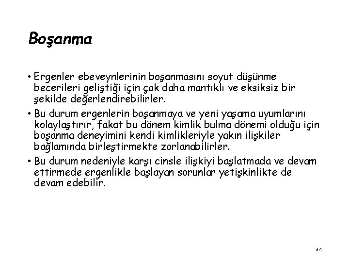 Boşanma • Ergenler ebeveynlerinin boşanmasını soyut düşünme becerileri geliştiği için çok daha mantıklı ve