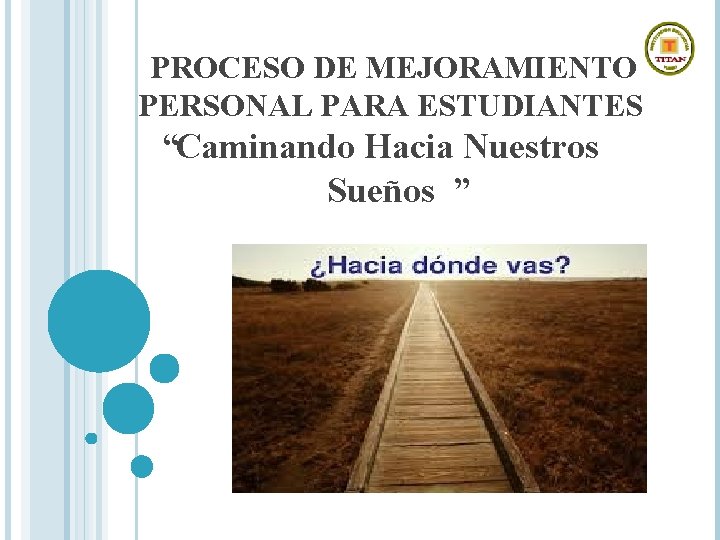 PROCESO DE MEJORAMIENTO PERSONAL PARA ESTUDIANTES “Caminando Hacia Nuestros Sueños ” 