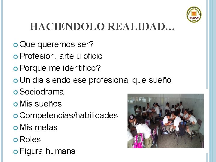 HACIENDOLO REALIDAD… Que queremos ser? Profesion, arte u oficio Porque me identifico? Un dia