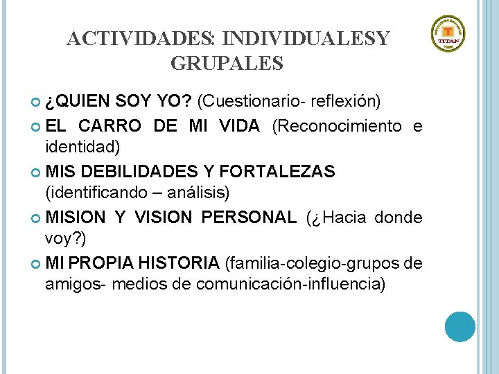 ACTIVIDADES: INDIVIDUALES Y GRUPALES ¿QUIEN SOY YO? (Cuestionario- reflexión) EL CARRO DE MI VIDA