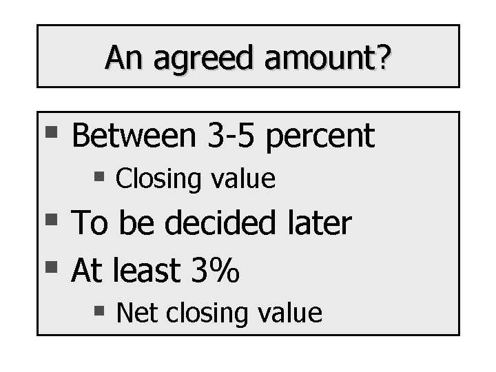 An agreed amount? § Between 3 -5 percent § Closing value § To be