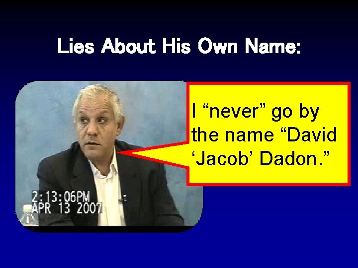 Lies About His Own Name: I “never” go by the name “David ‘Jacob’ Dadon.